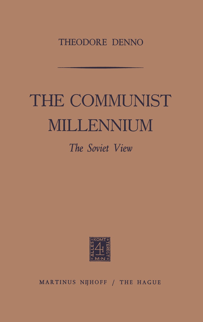 Titlebook: The Communist Millennium; The Soviet View Theodore Denno Book 1964 Martinus Nijhoff, The Hague, Netherlands 1964 Lenin.Marx.Nation.Stalin.e Titlebook: The Communist Millennium; The Soviet View Theodore Denno Book 1964 Martinus Nijhoff, The Hague, Netherlands 1964 Lenin.Marx.Nation.Stalin.e