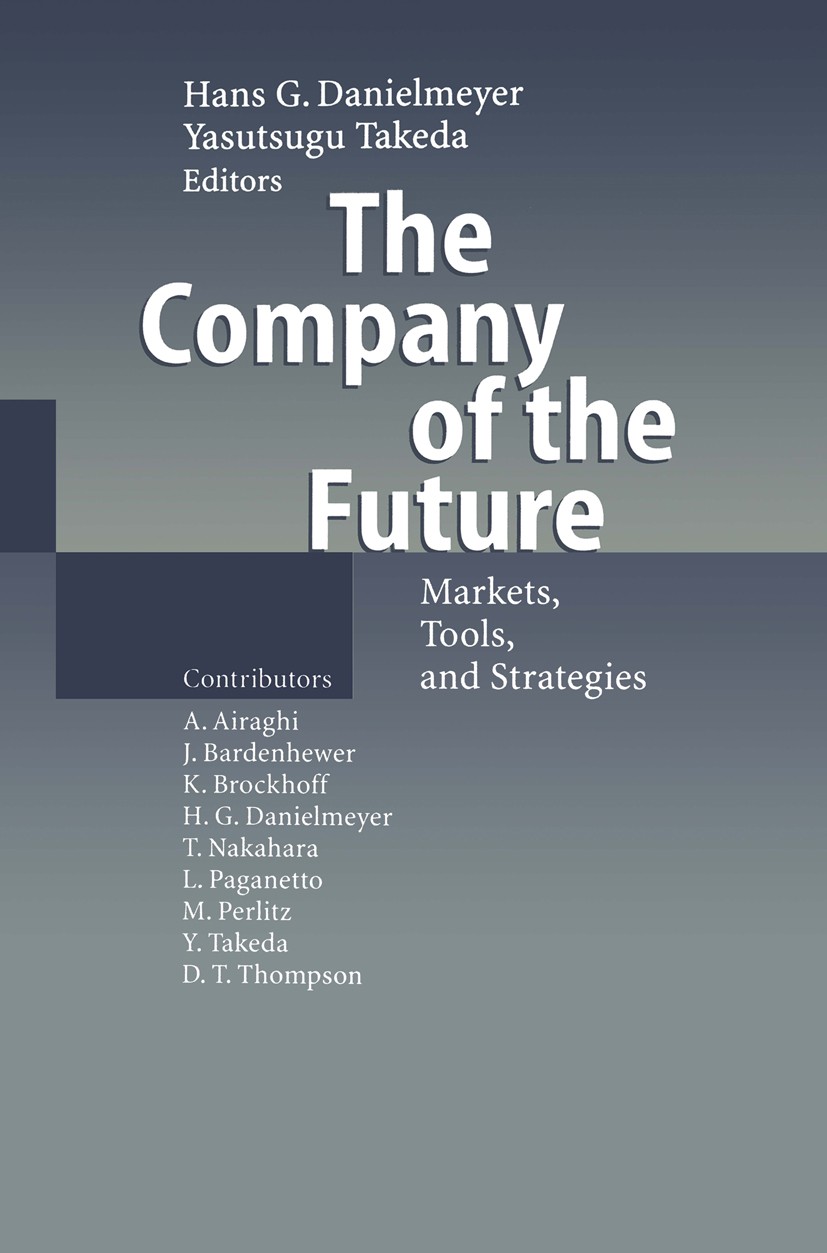 Titlebook: The Company of the Future; Markets, Tools, and Hans G. Danielmeyer,Yasutsugu Takeda Book 1999 Springer-Verlag Berlin Heidelberg 1999 Marke Titlebook: The Company of the Future; Markets, Tools, and Hans G. Danielmeyer,Yasutsugu Takeda Book 1999 Springer-Verlag Berlin Heidelberg 1999 Marke