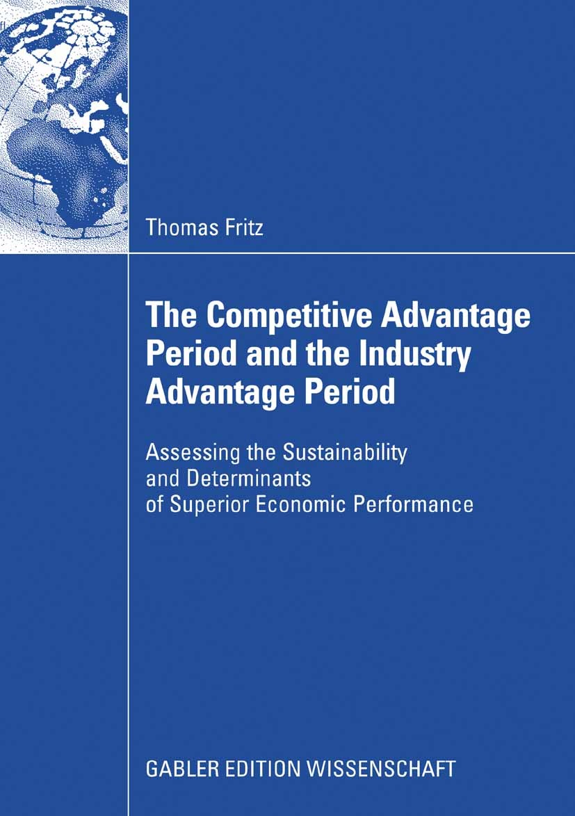 Titlebook: The Competitive Advantage Period and the Industry Advantage Period; Assessing the Sustai Thomas Fritz Book 2009 Gabler Verlag | Springer Fa Titlebook: The Competitive Advantage Period and the Industry Advantage Period; Assessing the Sustai Thomas Fritz Book 2009 Gabler Verlag | Springer Fa