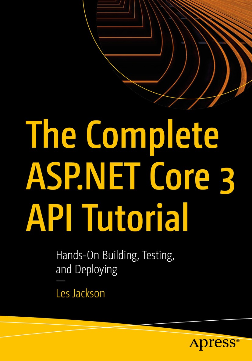Titlebook: The Complete ASP.NET Core 3 API Tutorial; Hands-On Building, T Les Jackson Book 2020 Les Jackson 2020 Microsoft.ASP.NET Core.ASP.NET Core 3 Titlebook: The Complete ASP.NET Core 3 API Tutorial; Hands-On Building, T Les Jackson Book 2020 Les Jackson 2020 Microsoft.ASP.NET Core.ASP.NET Core 3