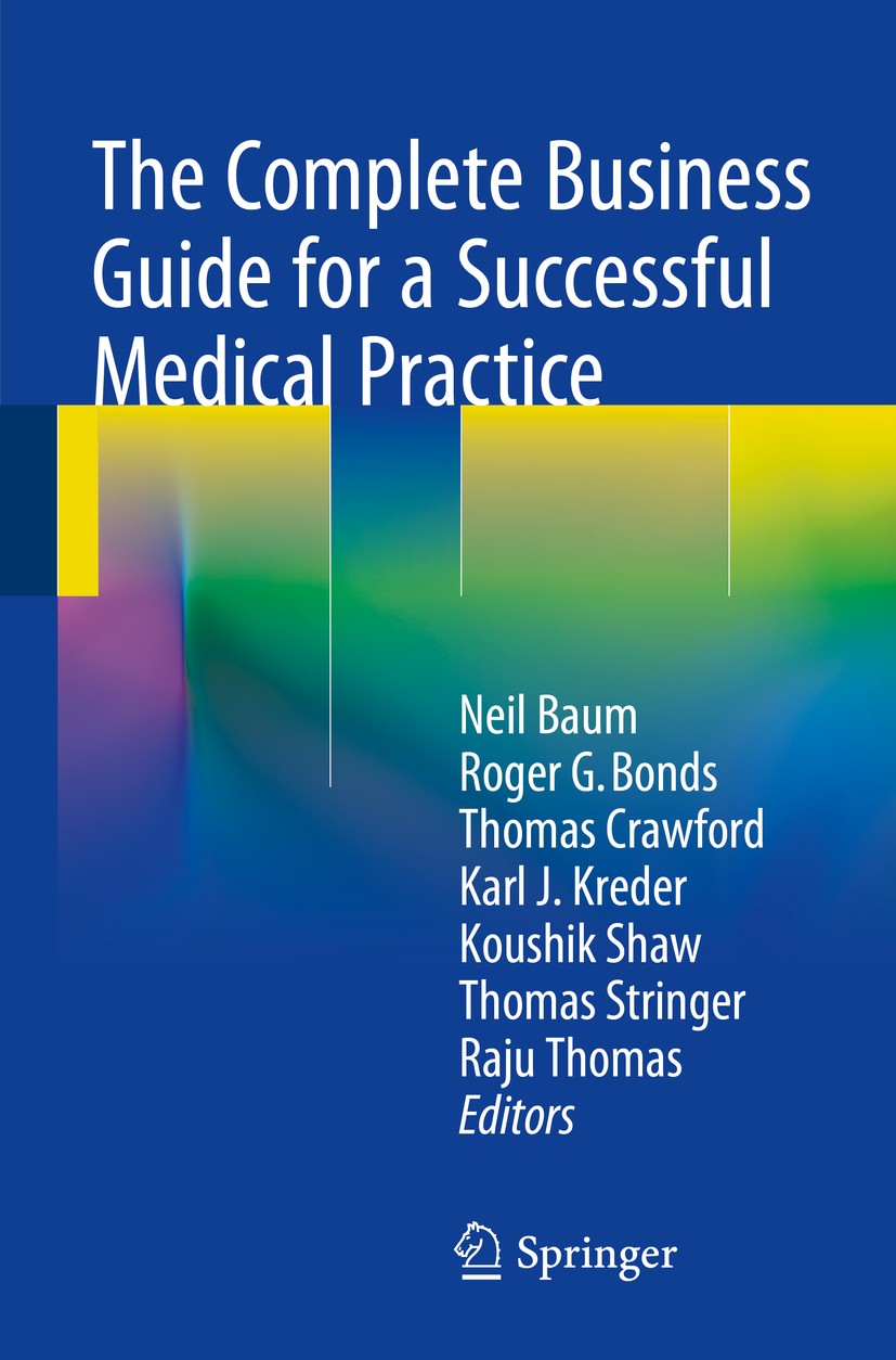 Titlebook: The Complete Business Guide for a Successful Medical Practice; Neil Baum,Roger G. Bonds,Raju Thomas Book 2015 Springer International Publi Titlebook: The Complete Business Guide for a Successful Medical Practice; Neil Baum,Roger G. Bonds,Raju Thomas Book 2015 Springer International Publi