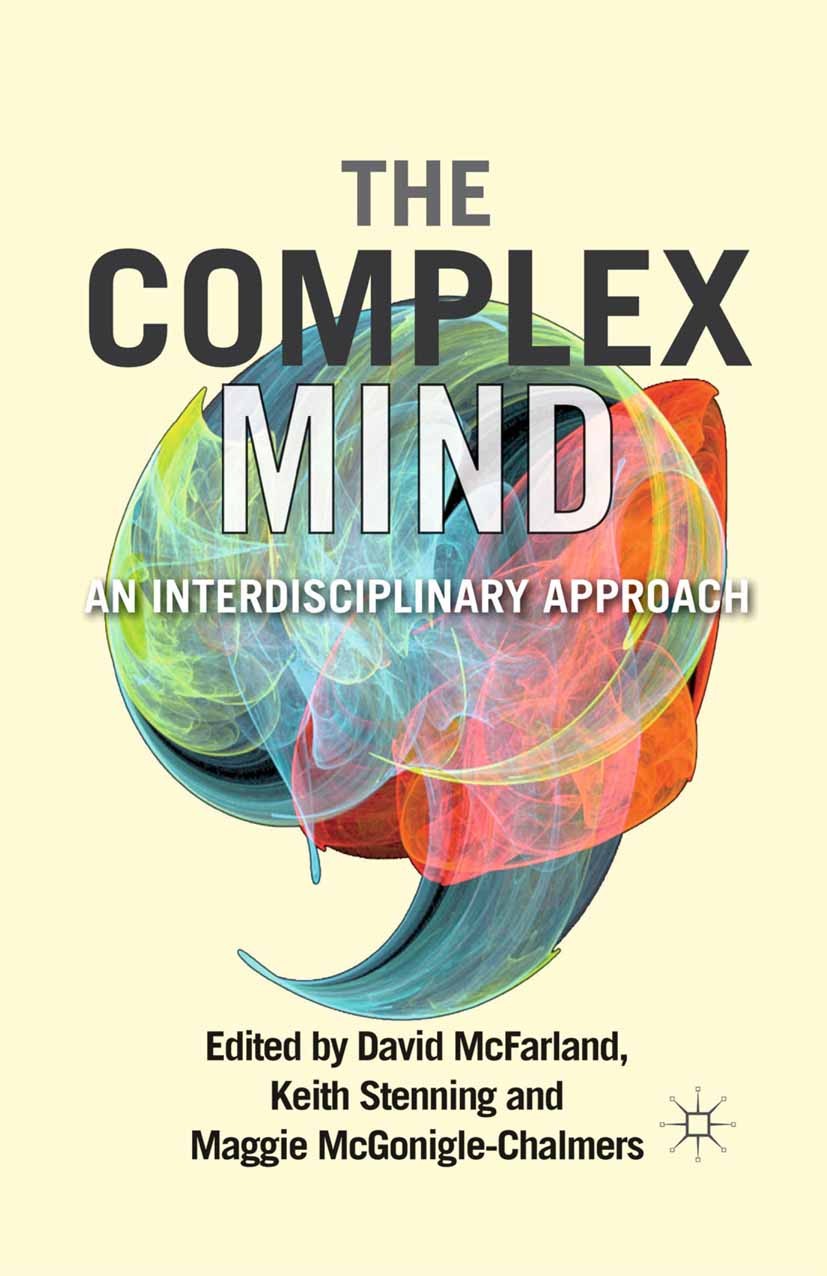 Titlebook: The Complex Mind; An Interdisciplinary David McFarland,Keith Stenning,Maggie McGonigle-Ch Book 2012 Palgrave Macmillan, a division of Macmi Titlebook: The Complex Mind; An Interdisciplinary David McFarland,Keith Stenning,Maggie McGonigle-Ch Book 2012 Palgrave Macmillan, a division of Macmi