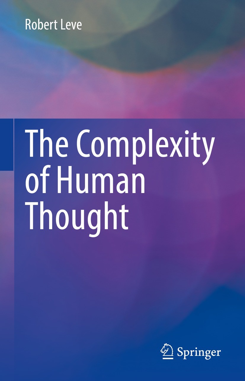 Titlebook: The Complexity of Human Thought; Robert Leve Book 2022 The Editor(s) (if applicable) and The Author(s), under exclusive license to Springe Titlebook: The Complexity of Human Thought; Robert Leve Book 2022 The Editor(s) (if applicable) and The Author(s), under exclusive license to Springe