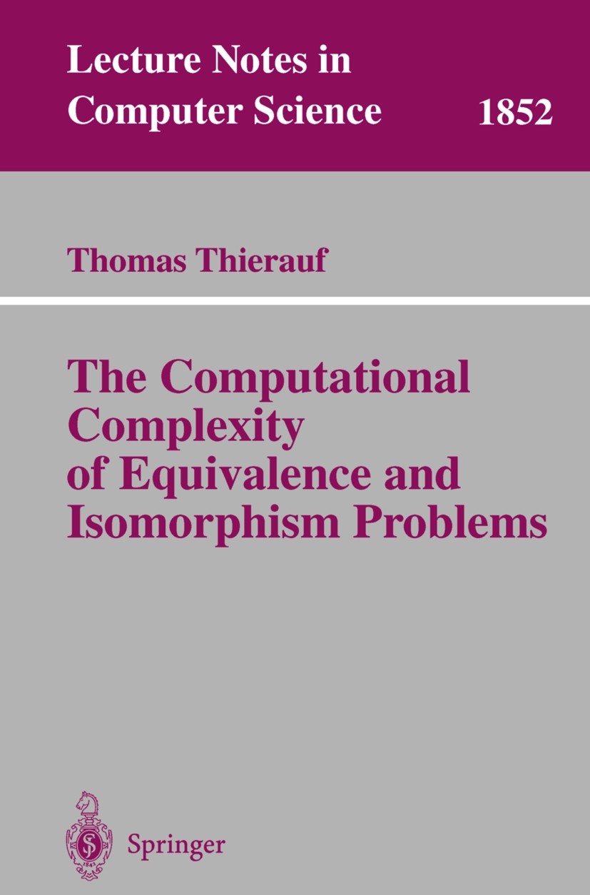 Titlebook: The Computational Complexity of Equivalence and Isomorphism Problems; Thomas Thierauf Book 2000 Springer-Verlag Berlin Heidelberg 2000 Com Titlebook: The Computational Complexity of Equivalence and Isomorphism Problems; Thomas Thierauf Book 2000 Springer-Verlag Berlin Heidelberg 2000 Com