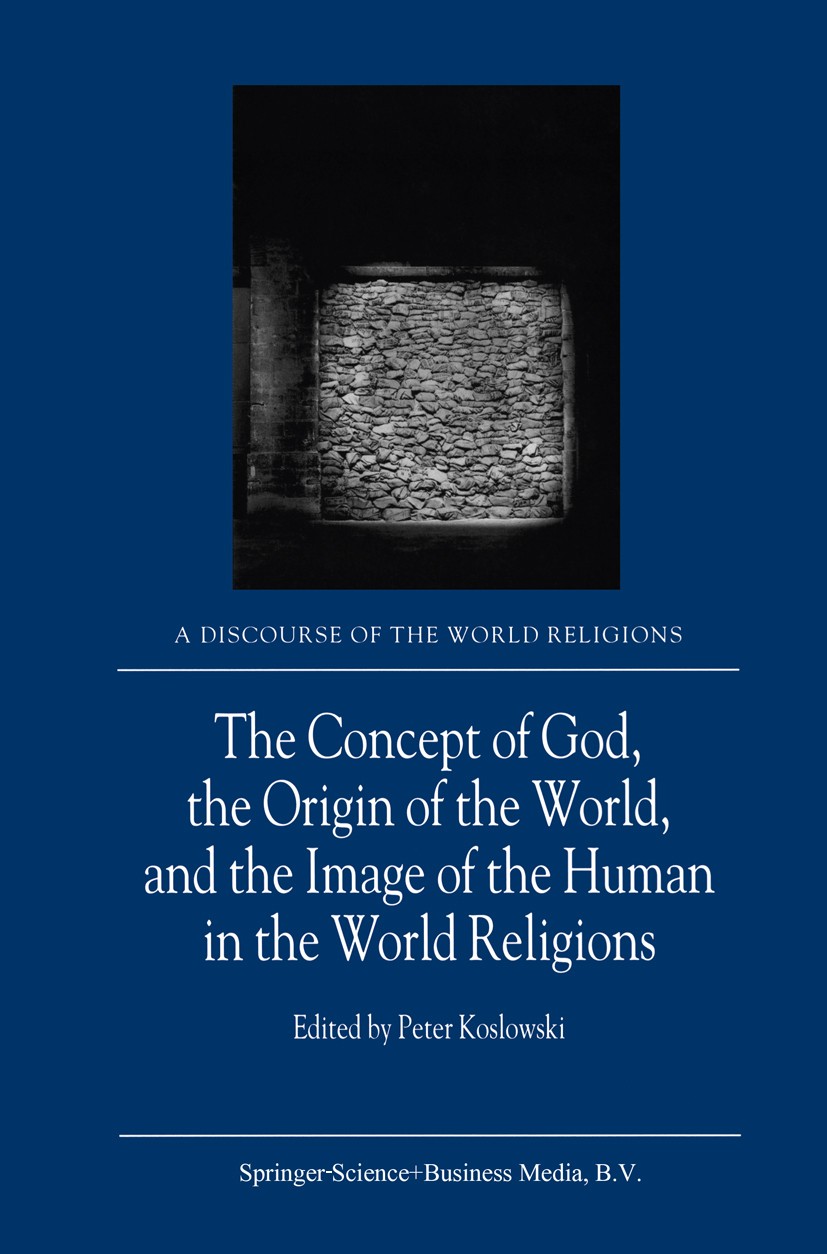 Titlebook: The Concept of God, the Origin of the World, and the Image of the Human in the World Religions; Peter Koslowski Book 2001 Kluwer Academic Titlebook: The Concept of God, the Origin of the World, and the Image of the Human in the World Religions; Peter Koslowski Book 2001 Kluwer Academic