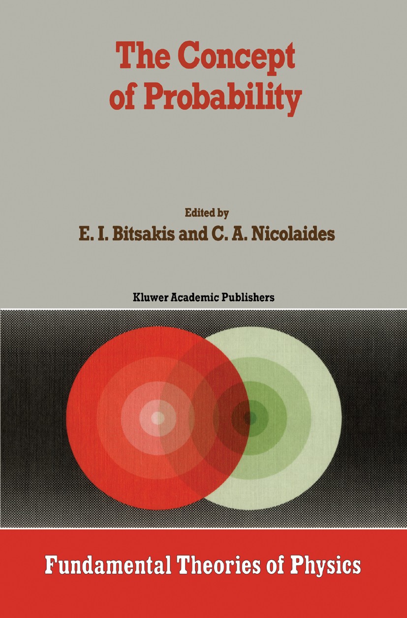 Titlebook: The Concept of Probability; Proceedings of the D E. I. Bitsakis,C. A. Nicolaides Conference proceedings 1989 Kluwer Academic Publishers 198 Titlebook: The Concept of Probability; Proceedings of the D E. I. Bitsakis,C. A. Nicolaides Conference proceedings 1989 Kluwer Academic Publishers 198
