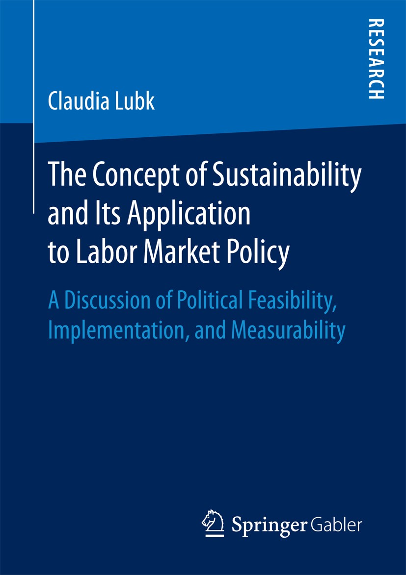 Titlebook: The Concept of Sustainability and Its Application to Labor Market Policy; A Discussion of Poli Claudia Lubk Book 2017 Springer Fachmedien W Titlebook: The Concept of Sustainability and Its Application to Labor Market Policy; A Discussion of Poli Claudia Lubk Book 2017 Springer Fachmedien W