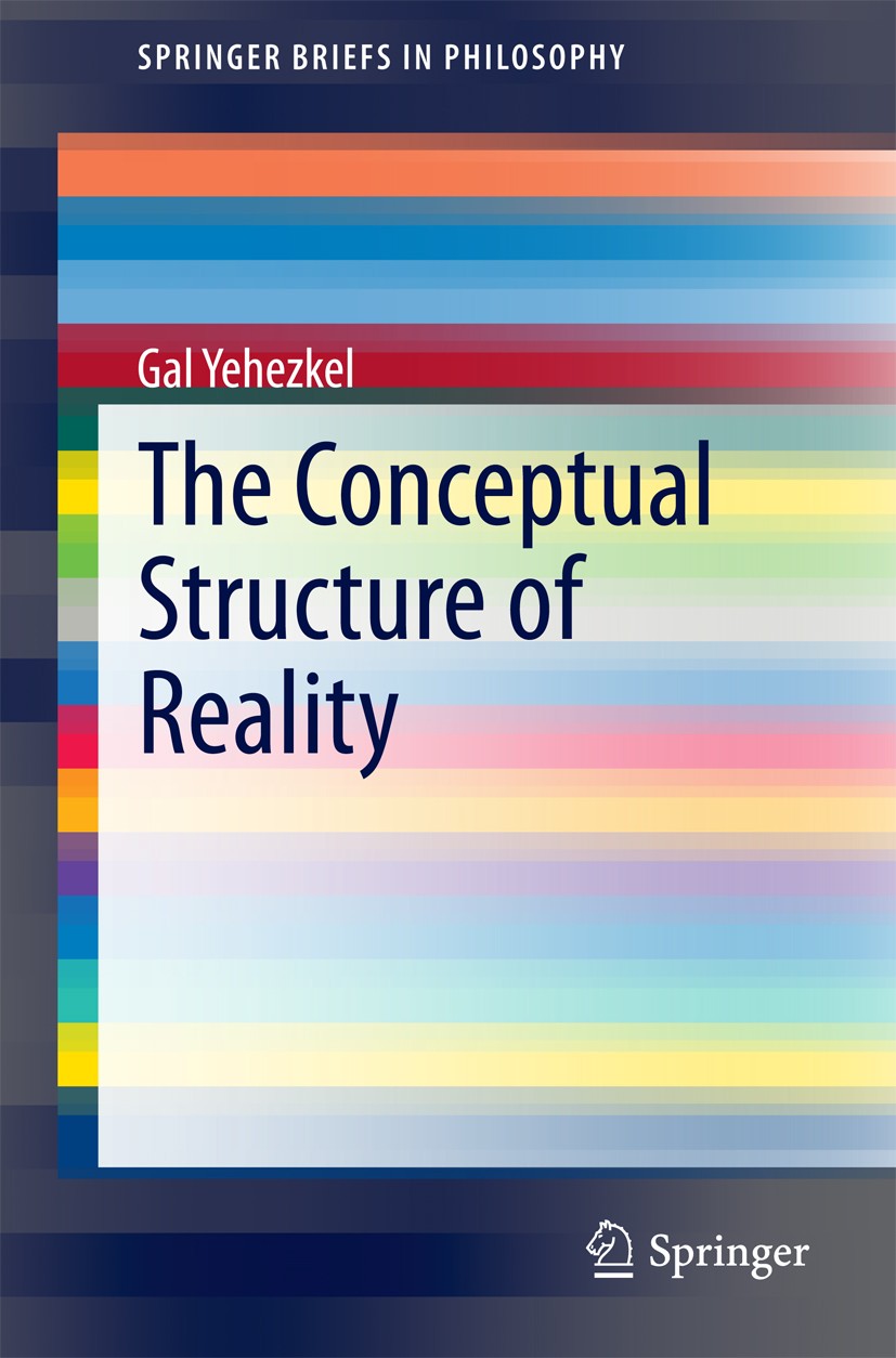 Titlebook: The Conceptual Structure of Reality; Gal Yehezkel Book 2014 The Author(s) 2014 Conceptual Analysis.Consciousness.Contingent Propositions.D Titlebook: The Conceptual Structure of Reality; Gal Yehezkel Book 2014 The Author(s) 2014 Conceptual Analysis.Consciousness.Contingent Propositions.D
