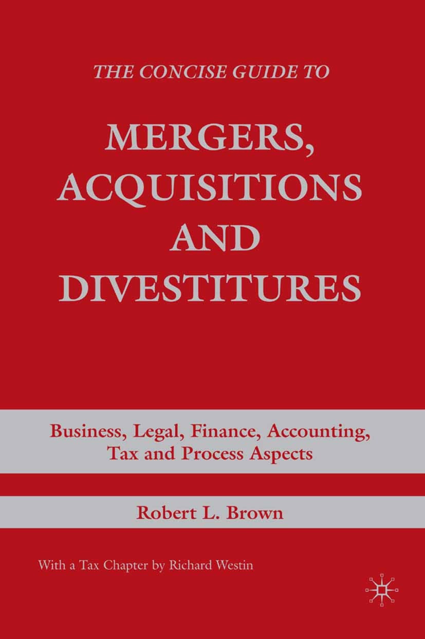 Titlebook: The Concise Guide to Mergers, Acquisitions and Divestitures; Business, Legal, Fin Robert L. Brown Book 2007 Robert L. Brown 2007 accounting Titlebook: The Concise Guide to Mergers, Acquisitions and Divestitures; Business, Legal, Fin Robert L. Brown Book 2007 Robert L. Brown 2007 accounting