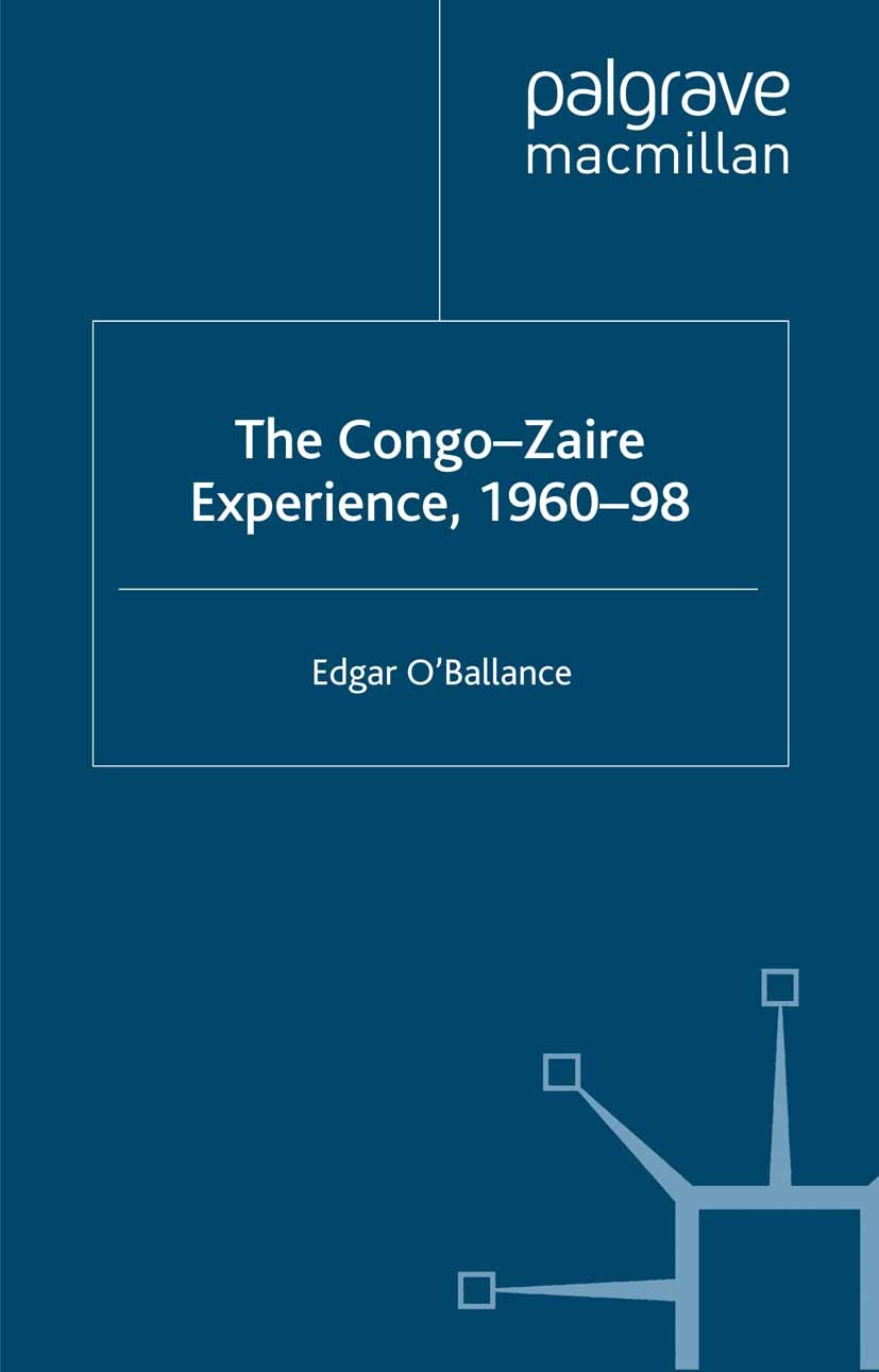 Titlebook: The Congo-Zaire Experience, 1960–98; Edgar O’Ballance Book 2000 Edgar O’Ballance 2000 Africa.independence.Invasion Titlebook: The Congo-Zaire Experience, 1960–98; Edgar O’Ballance Book 2000 Edgar O’Ballance 2000 Africa.independence.Invasion