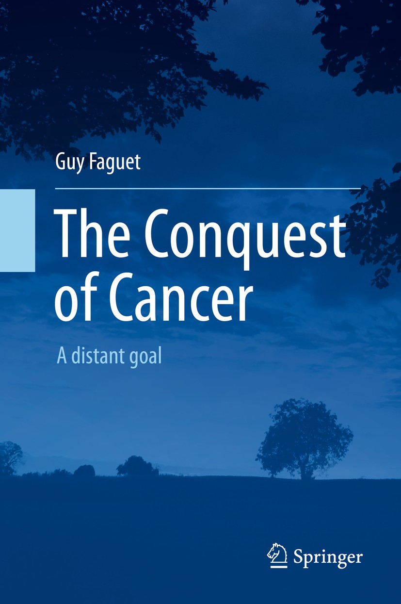 Titlebook: The Conquest of Cancer; A distant goal Guy Faguet Book 2015 Springer Science+Business Media Dordrecht 2015 Titlebook: The Conquest of Cancer; A distant goal Guy Faguet Book 2015 Springer Science+Business Media Dordrecht 2015