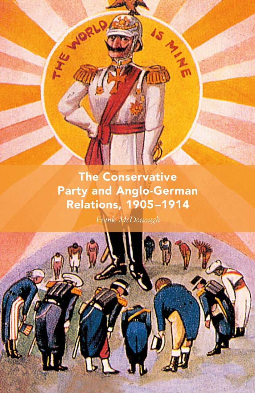 Titlebook: The Conservative Party and Anglo-German Relations, 1905-1914; Frank McDonough Book 2007 Palgrave Macmillan, a division of Macmillan Publis Titlebook: The Conservative Party and Anglo-German Relations, 1905-1914; Frank McDonough Book 2007 Palgrave Macmillan, a division of Macmillan Publis