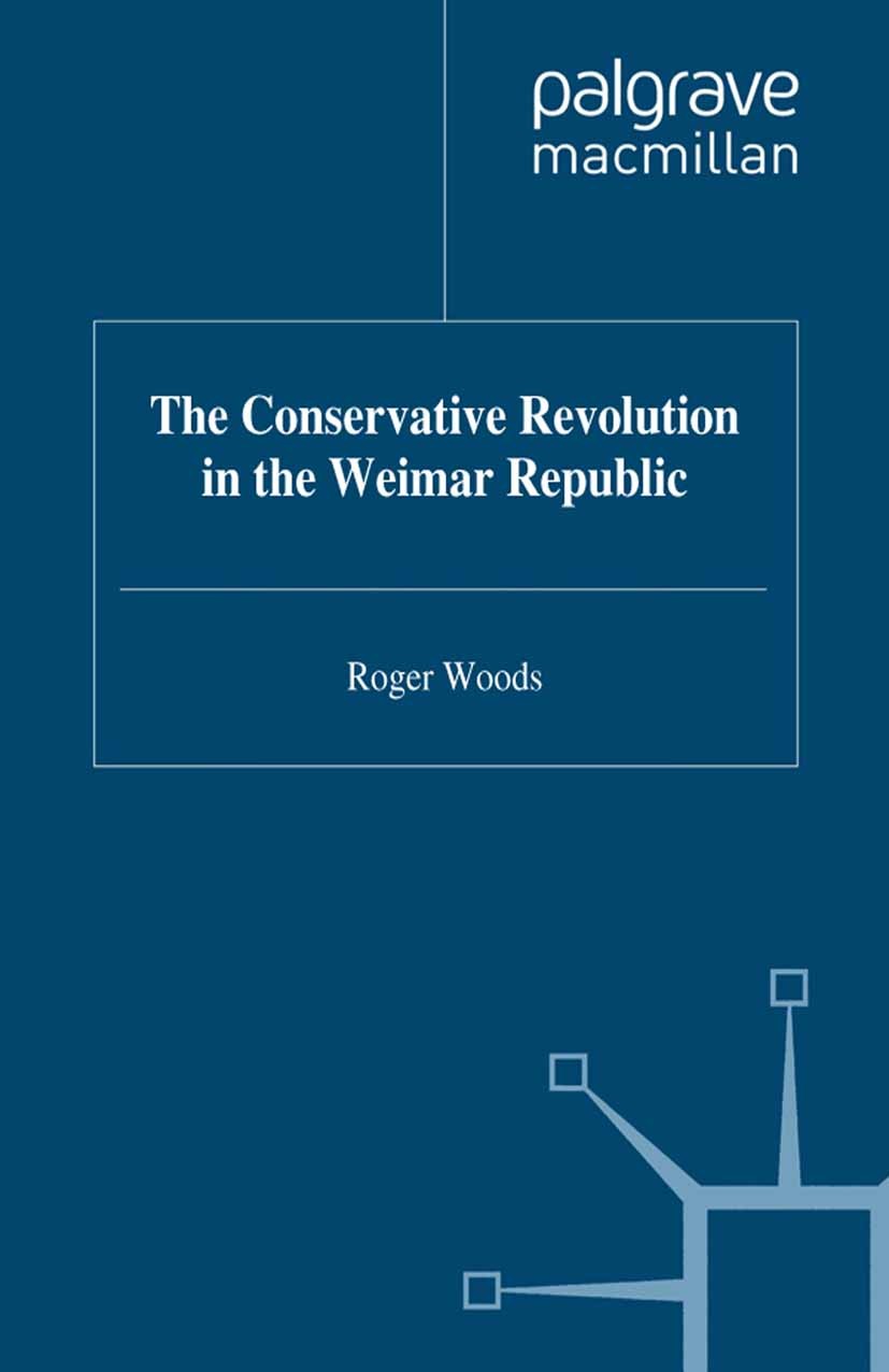 Titlebook: The Conservative Revolution in the Weimar Republic; Roger Woods Book 1996 Palgrave Macmillan, a division of Macmillan Publishers Limited 1 Titlebook: The Conservative Revolution in the Weimar Republic; Roger Woods Book 1996 Palgrave Macmillan, a division of Macmillan Publishers Limited 1