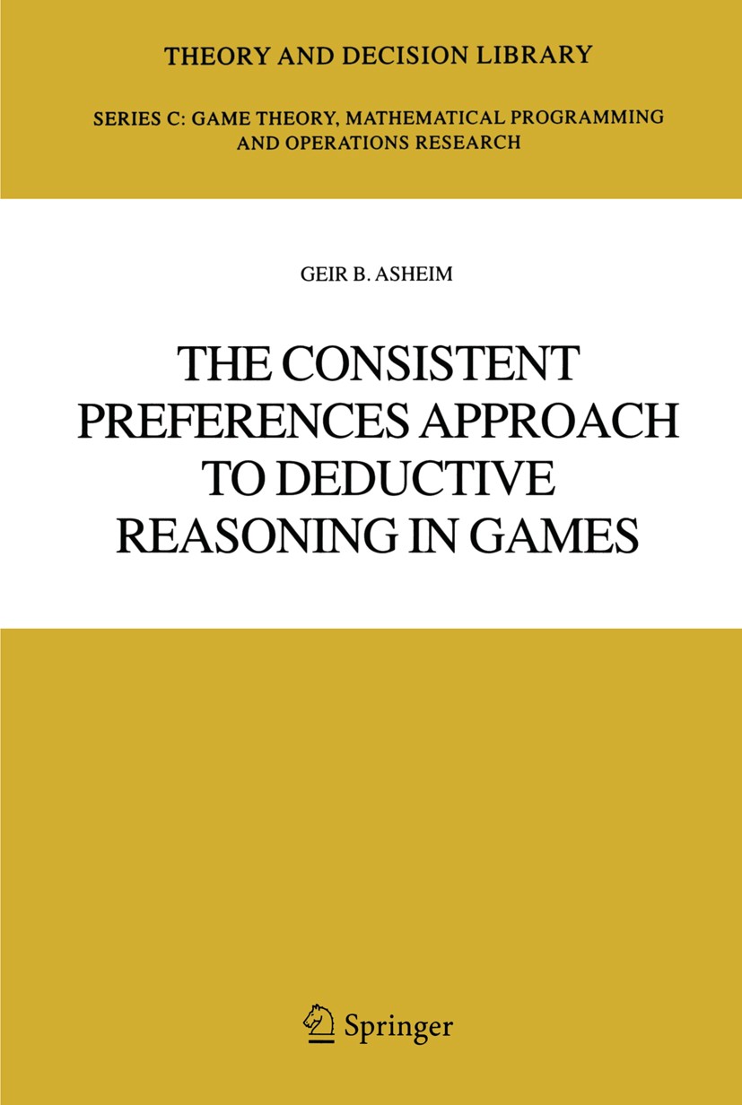 Titlebook: The Consistent Preferences Approach to Deductive Reasoning in Games; Geir B. Asheim Book 2006 Springer-Verlag US 2006 Asheim.Epistemic Mod Titlebook: The Consistent Preferences Approach to Deductive Reasoning in Games; Geir B. Asheim Book 2006 Springer-Verlag US 2006 Asheim.Epistemic Mod