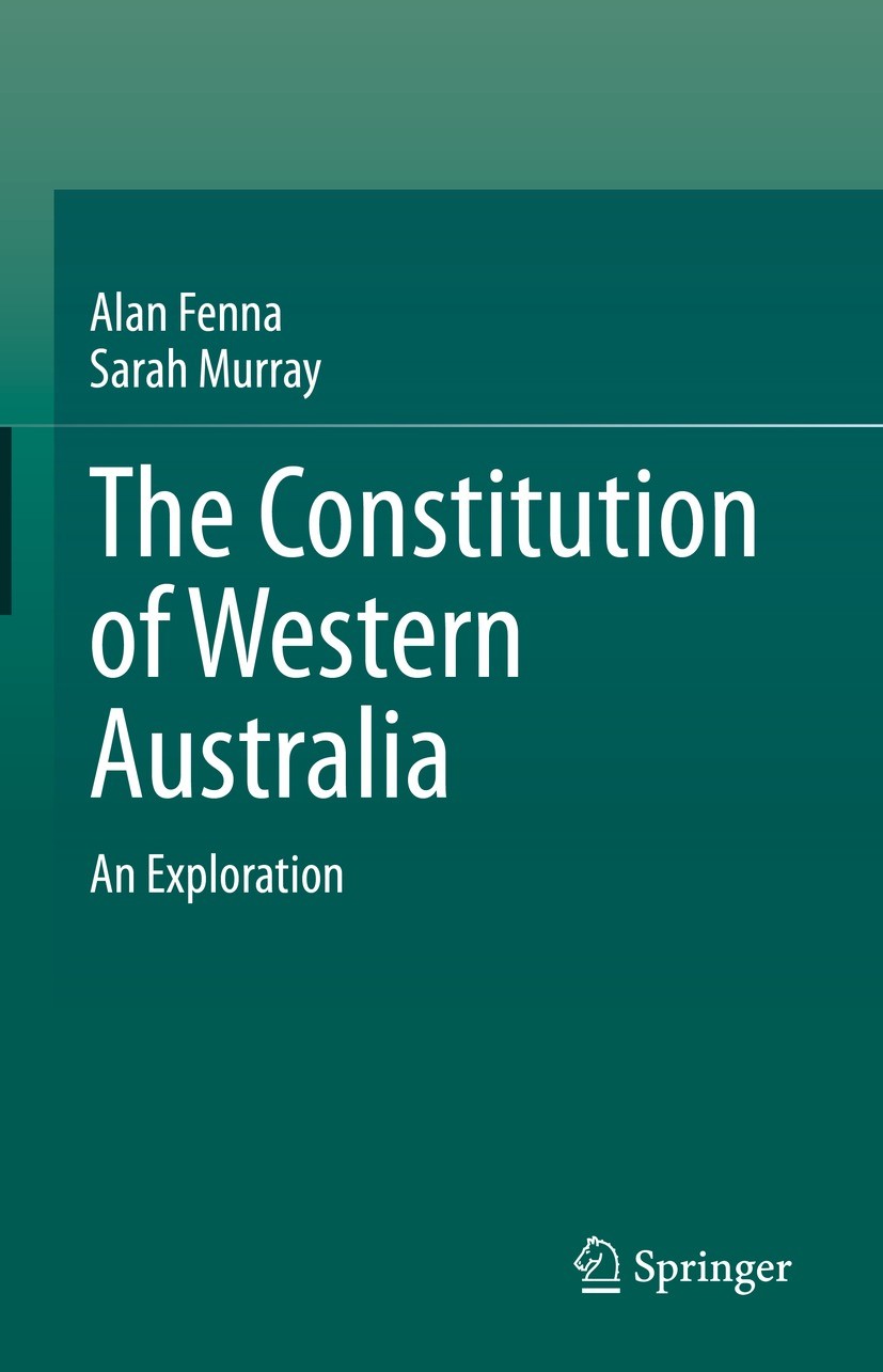 Titlebook: The Constitution of Western Australia; An Exploration Alan Fenna,Sarah Murray Book 2023 Springer Nature Singapore Pte Ltd. 2023 Constitutio Titlebook: The Constitution of Western Australia; An Exploration Alan Fenna,Sarah Murray Book 2023 Springer Nature Singapore Pte Ltd. 2023 Constitutio