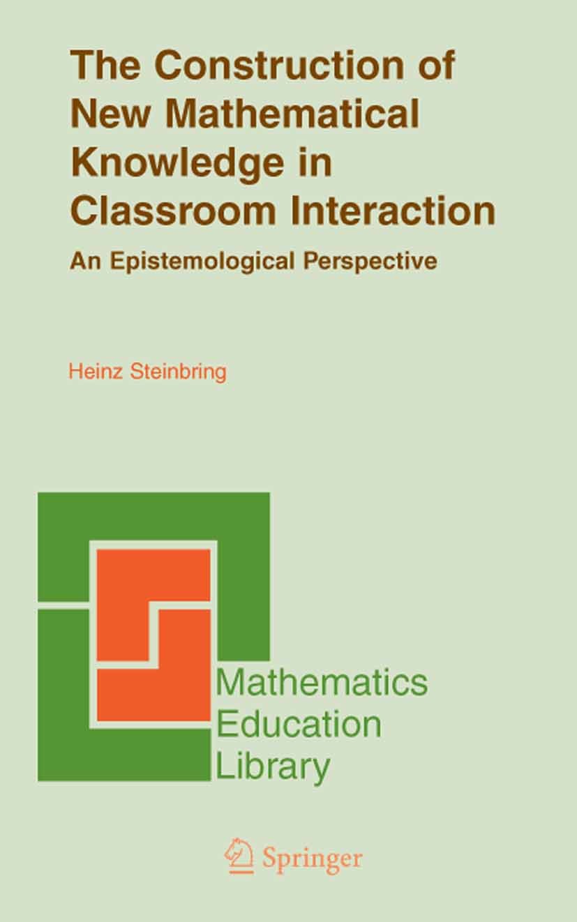 Titlebook: The Construction of New Mathematical Knowledge in Classroom Interaction; An Epistemological P Heinz Steinbring Book 2005 Springer-Verlag US Titlebook: The Construction of New Mathematical Knowledge in Classroom Interaction; An Epistemological P Heinz Steinbring Book 2005 Springer-Verlag US