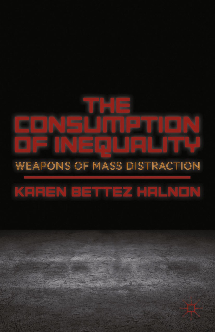 Titlebook: The Consumption of Inequality; Weapons of Mass Dist Karen Bettez Halnon Book 2013 Karen Bettez Halnon 2013 culture.Nation.poverty.Segregati Titlebook: The Consumption of Inequality; Weapons of Mass Dist Karen Bettez Halnon Book 2013 Karen Bettez Halnon 2013 culture.Nation.poverty.Segregati