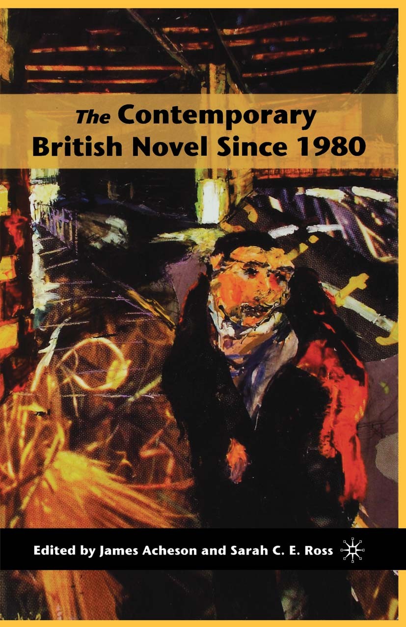 Titlebook: The Contemporary British Novel Since 1980; James Acheson,Sarah C. E. Ross Book 2005 Palgrave Macmillan, a division of Nature America Inc. Titlebook: The Contemporary British Novel Since 1980; James Acheson,Sarah C. E. Ross Book 2005 Palgrave Macmillan, a division of Nature America Inc.