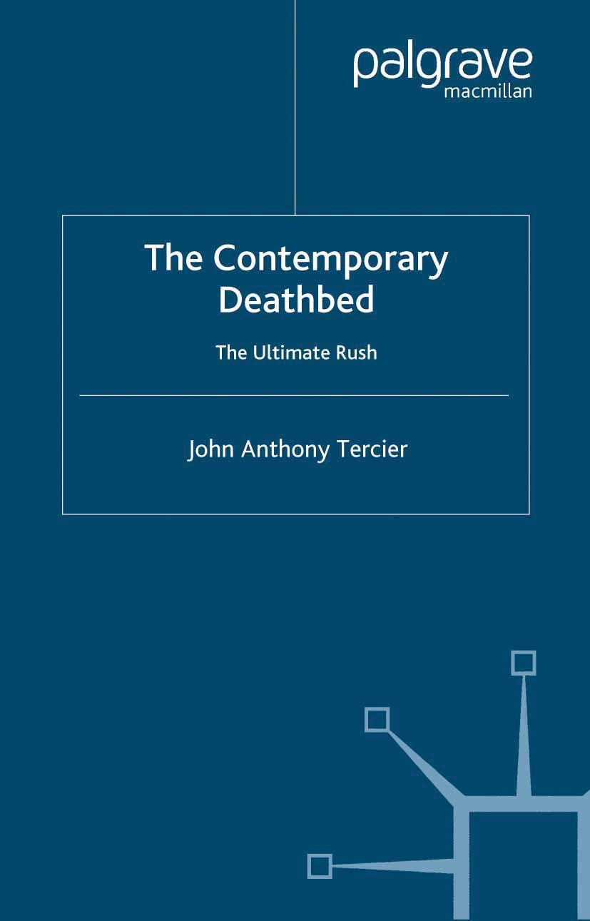 Titlebook: The Contemporary Deathbed; The Ultimate Rush John Anthony Tercier Book 2005 Palgrave Macmillan, a division of Macmillan Publishers Limited Titlebook: The Contemporary Deathbed; The Ultimate Rush John Anthony Tercier Book 2005 Palgrave Macmillan, a division of Macmillan Publishers Limited