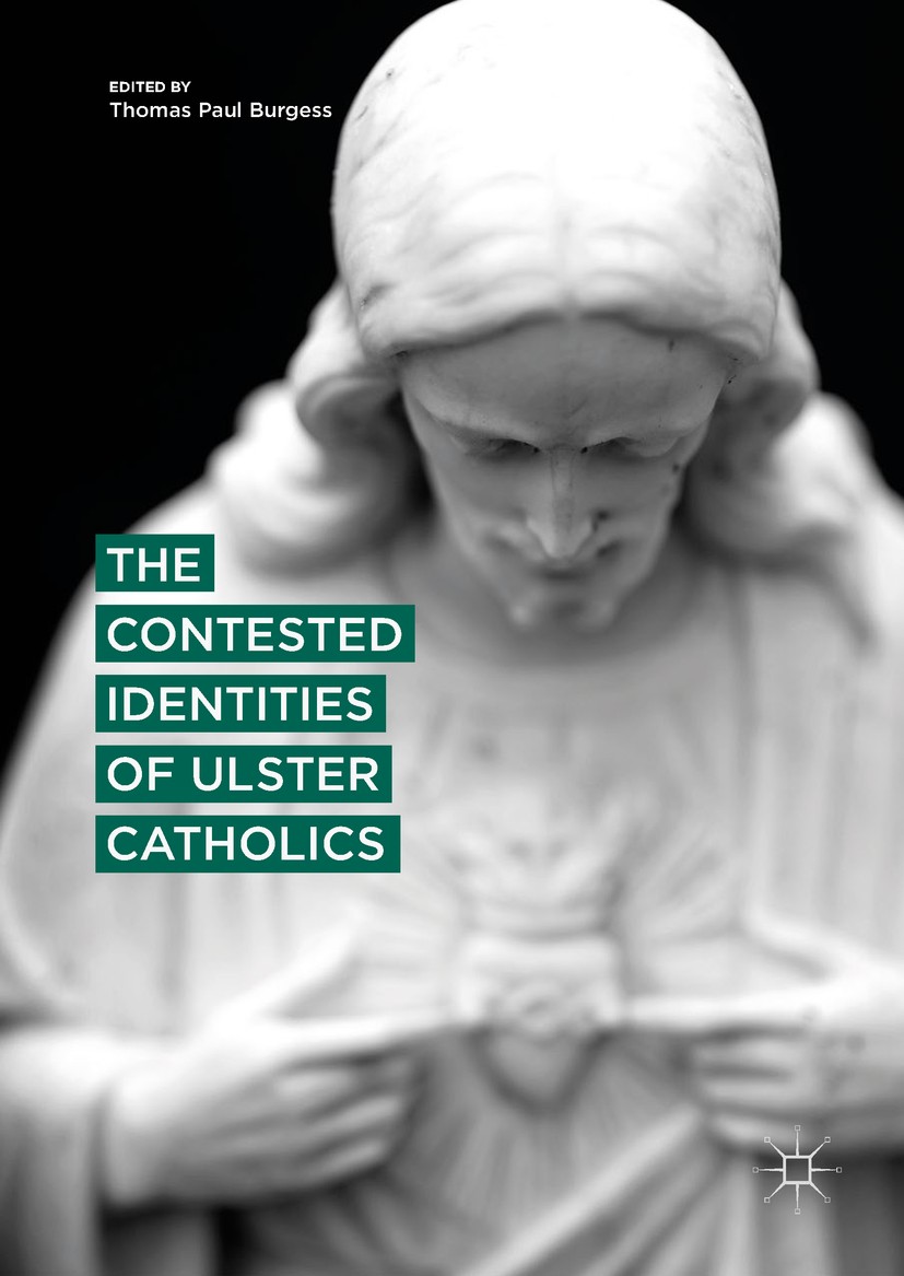 Titlebook: The Contested Identities of Ulster Catholics; Thomas Paul Burgess Book 2018 The Editor(s) (if applicable) and The Author(s) 2018 Ulster Ca Titlebook: The Contested Identities of Ulster Catholics; Thomas Paul Burgess Book 2018 The Editor(s) (if applicable) and The Author(s) 2018 Ulster Ca