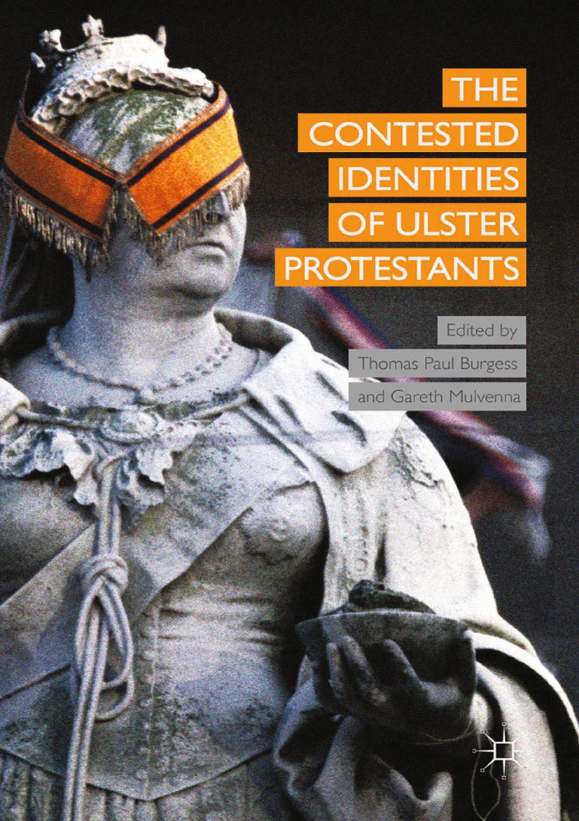 Titlebook: The Contested Identities of Ulster Protestants; Thomas Paul Burgess (Senior Lecturer),Gareth Mulve Book 2015 The Editor(s) (if applicable) Titlebook: The Contested Identities of Ulster Protestants; Thomas Paul Burgess (Senior Lecturer),Gareth Mulve Book 2015 The Editor(s) (if applicable)