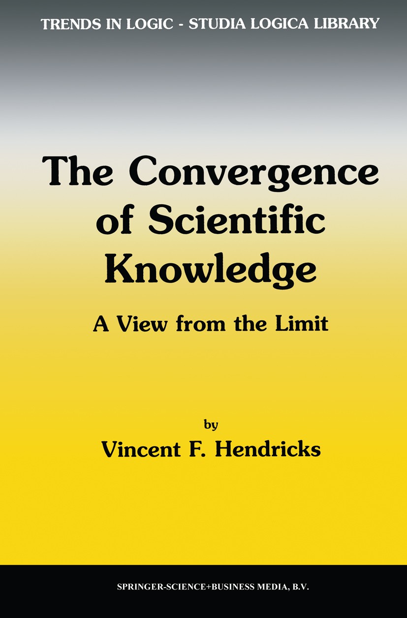 Titlebook: The Convergence of Scientific Knowledge; A view from the limi Vincent F. Hendricks Book 2001 Springer Science+Business Media Dordrecht 2001 Titlebook: The Convergence of Scientific Knowledge; A view from the limi Vincent F. Hendricks Book 2001 Springer Science+Business Media Dordrecht 2001