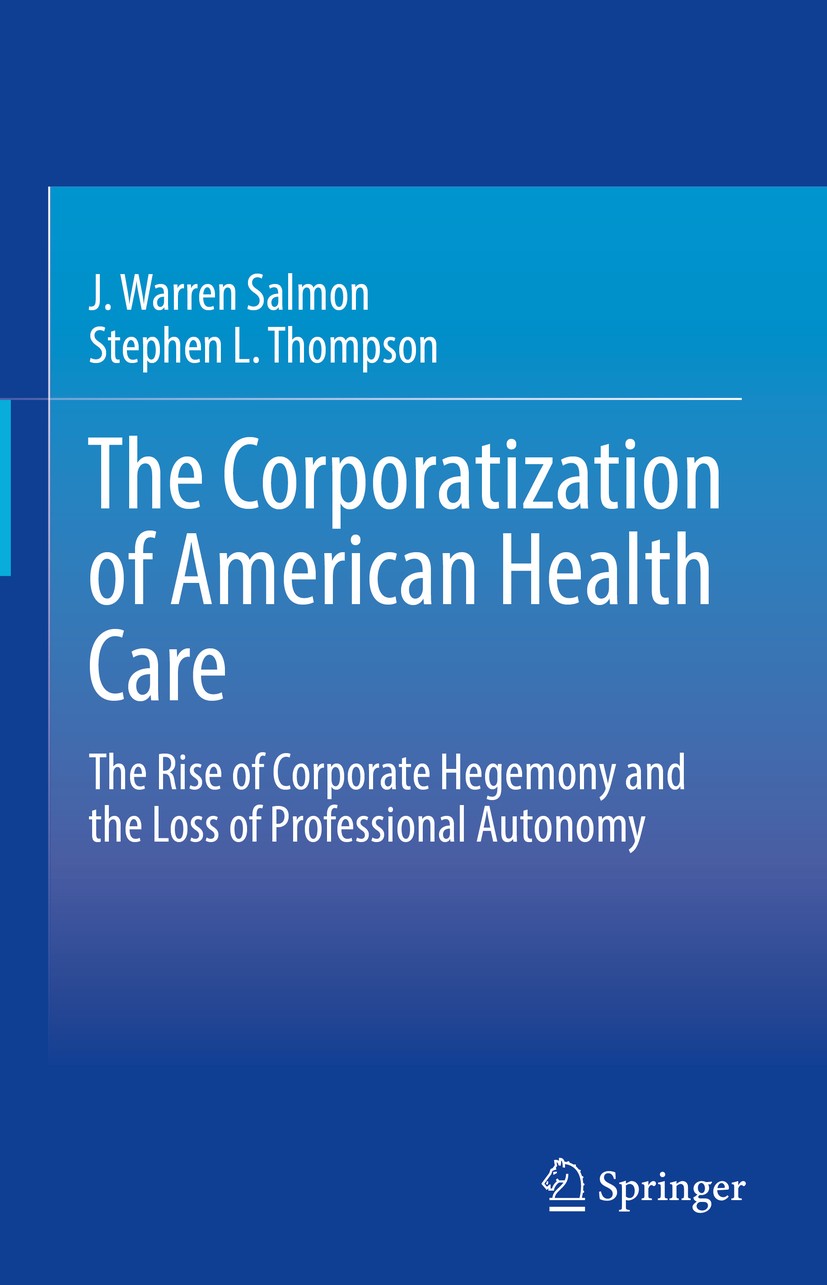 Titlebook: The Corporatization of American Health Care; The Rise of Corporat J. Warren Salmon,Stephen L. Thompson Book 2021 Springer Nature Switzerlan Titlebook: The Corporatization of American Health Care; The Rise of Corporat J. Warren Salmon,Stephen L. Thompson Book 2021 Springer Nature Switzerlan