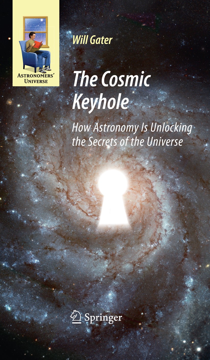 Titlebook: The Cosmic Keyhole; How Astronomy Is Unl William J.H. Gater Book 2009 Springer-Verlag New York 2009 Big Bang.Extrasolar planets.Extremophil Titlebook: The Cosmic Keyhole; How Astronomy Is Unl William J.H. Gater Book 2009 Springer-Verlag New York 2009 Big Bang.Extrasolar planets.Extremophil