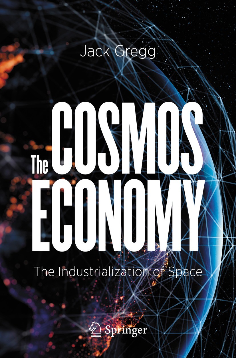 Titlebook: The Cosmos Economy; The Industrializatio Jack Gregg Book 2021 The Editor(s) (if applicable) and The Author(s), under exclusive license to S Titlebook: The Cosmos Economy; The Industrializatio Jack Gregg Book 2021 The Editor(s) (if applicable) and The Author(s), under exclusive license to S