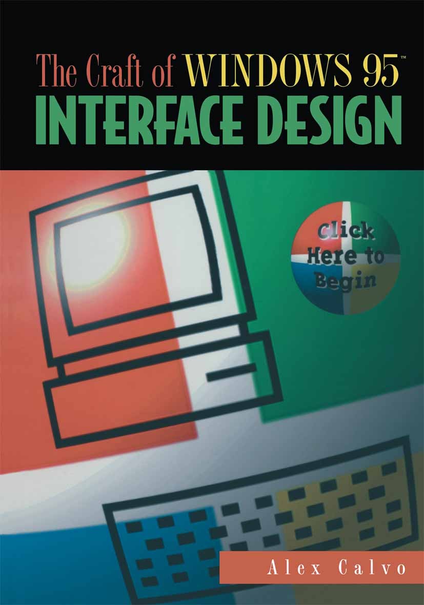 Titlebook: The Craft of Windows 95™ Interface Design; Click Here to Begin Alex Calvo Book 1996 Springer-Verlag New York, Inc. 1996 C++ programming lan Titlebook: The Craft of Windows 95™ Interface Design; Click Here to Begin Alex Calvo Book 1996 Springer-Verlag New York, Inc. 1996 C++ programming lan