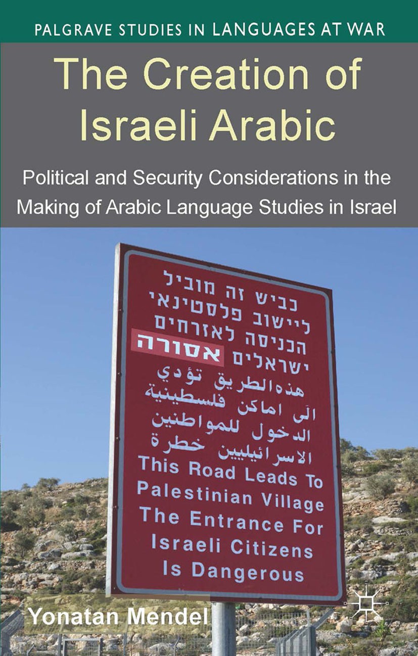 Titlebook: The Creation of Israeli Arabic; Security and Politic Yonatan Mendel Book 2014 Palgrave Macmillan, a division of Macmillan Publishers Limite Titlebook: The Creation of Israeli Arabic; Security and Politic Yonatan Mendel Book 2014 Palgrave Macmillan, a division of Macmillan Publishers Limite