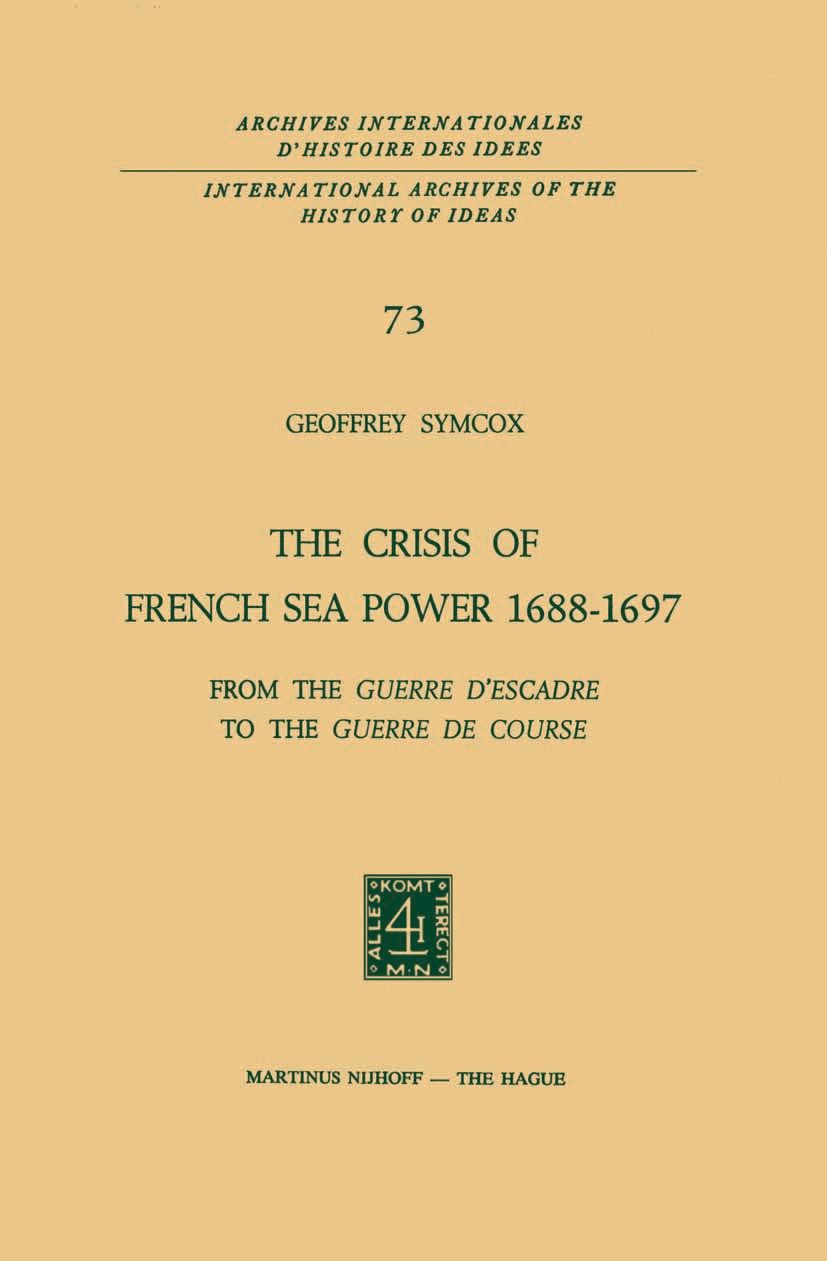 Titlebook: The Crisis of French Sea Power, 1688–1697; From the Guerre d’Es Geoffrey Symcox Book 1974 Martinus Nijhoff, The Hague, Netherlands 1974 Eur Titlebook: The Crisis of French Sea Power, 1688–1697; From the Guerre d’Es Geoffrey Symcox Book 1974 Martinus Nijhoff, The Hague, Netherlands 1974 Eur