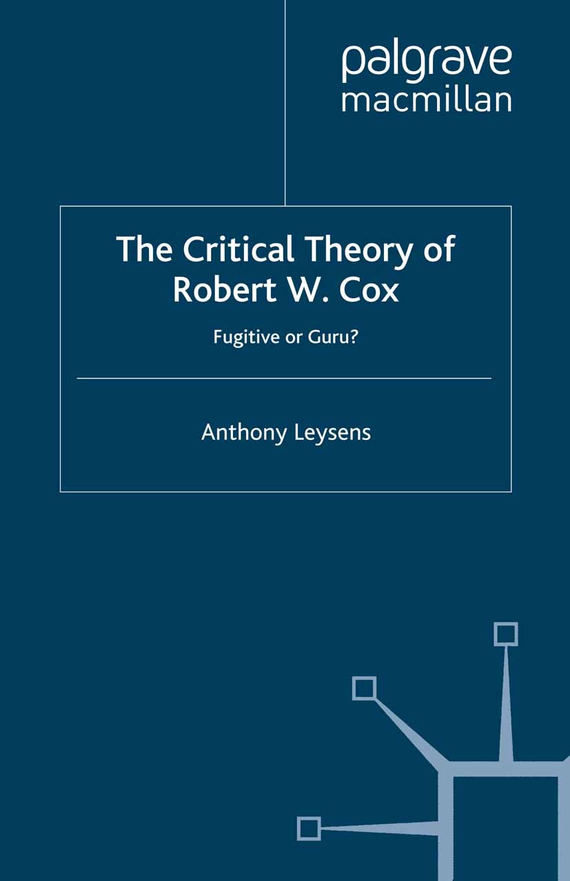 Titlebook: The Critical Theory of Robert W. Cox; Fugitive or Guru? Anthony Leysens Book 2008 Palgrave Macmillan, a division of Macmillan Publishers Li Titlebook: The Critical Theory of Robert W. Cox; Fugitive or Guru? Anthony Leysens Book 2008 Palgrave Macmillan, a division of Macmillan Publishers Li
