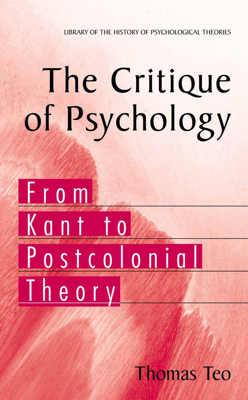 Titlebook: The Critique of Psychology; From Kant to Postcol Thomas Teo Book 2005 Springer-Verlag New York 2005 Action.Cultural Psychology.ETA.Immanuel Titlebook: The Critique of Psychology; From Kant to Postcol Thomas Teo Book 2005 Springer-Verlag New York 2005 Action.Cultural Psychology.ETA.Immanuel