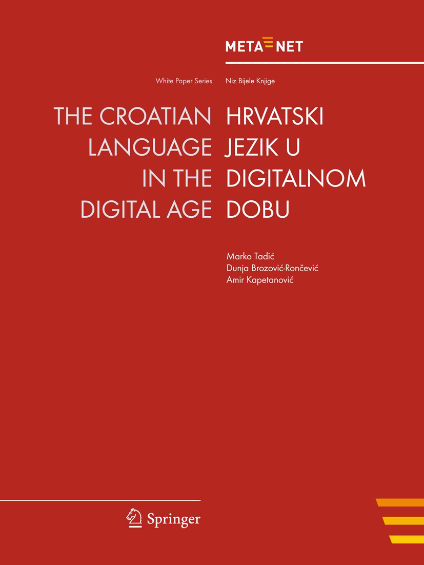 Titlebook: The Croatian Language in the Digital Age; Georg Rehm,Hans Uszkoreit Book 2012 Springer-Verlag Berlin Heidelberg 2012 Crosslingual and Mult Titlebook: The Croatian Language in the Digital Age; Georg Rehm,Hans Uszkoreit Book 2012 Springer-Verlag Berlin Heidelberg 2012 Crosslingual and Mult