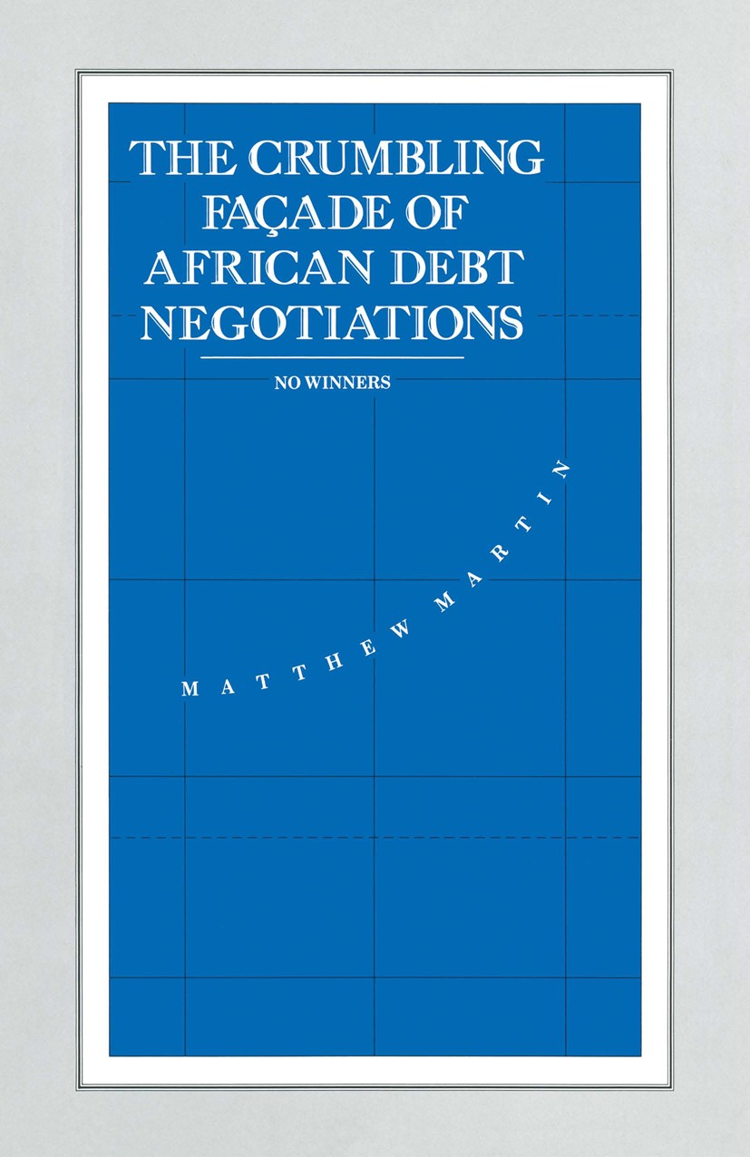Titlebook: The Crumbling Façade of African Debt Negotiations; No Winners Matthew Martin Book 1991 Matthew Martin 1991 development.economic policy.fina Titlebook: The Crumbling Façade of African Debt Negotiations; No Winners Matthew Martin Book 1991 Matthew Martin 1991 development.economic policy.fina