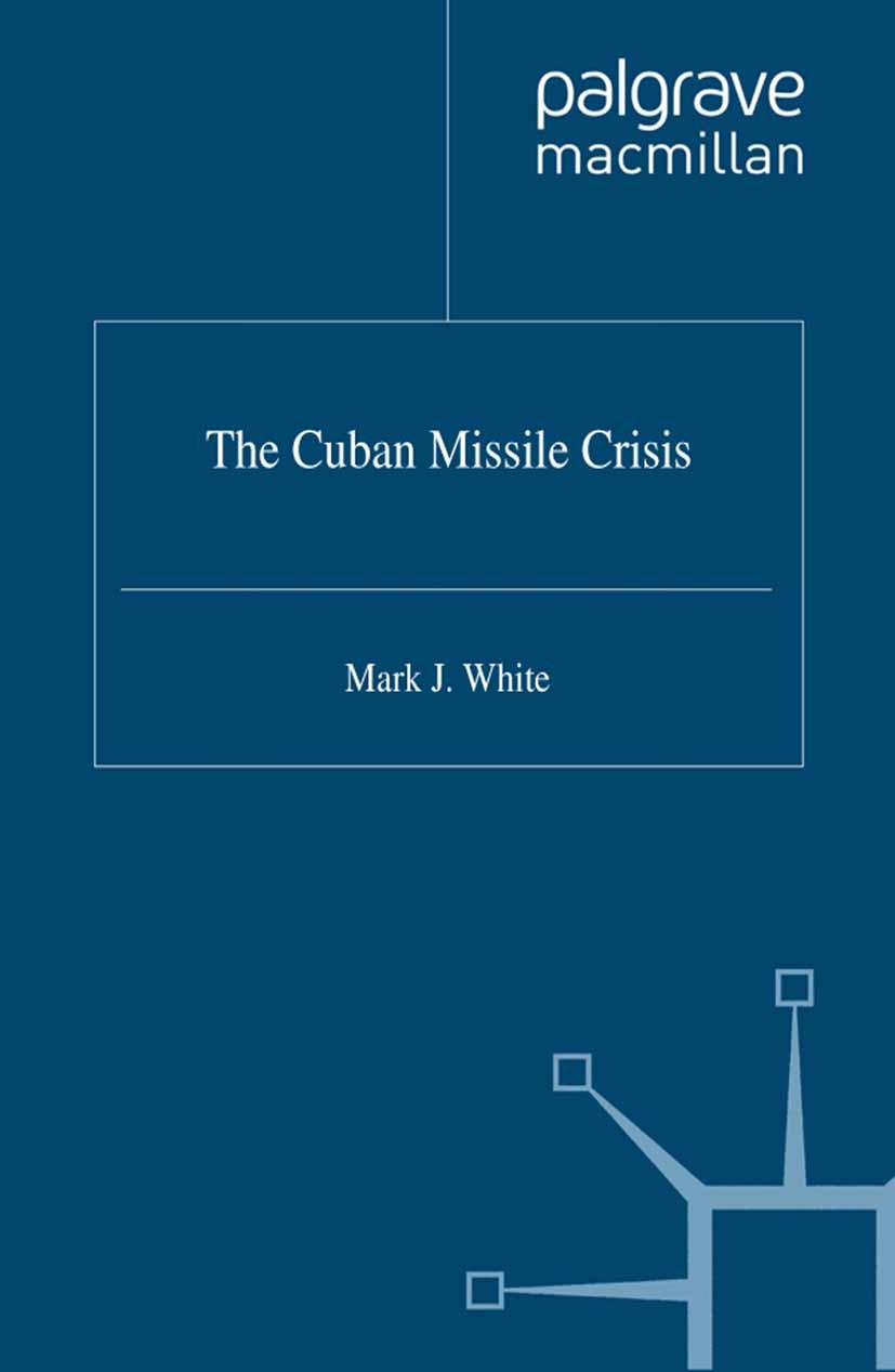 Titlebook: The Cuban Missile Crisis; Mark J. White Book 1996 Mark J. White 1996 Cuban missile crisis.Front.John F. Kennedy.Kennedy, John F. Titlebook: The Cuban Missile Crisis; Mark J. White Book 1996 Mark J. White 1996 Cuban missile crisis.Front.John F. Kennedy.Kennedy, John F.
