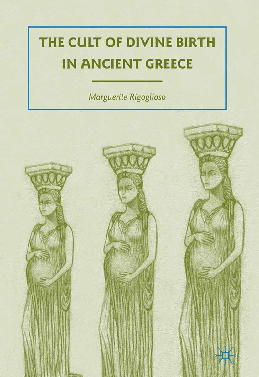 Titlebook: The Cult of Divine Birth in Ancient Greece; Marguerite Rigoglioso Book 2009 Marguerite Rigoglioso 2009 argue.fashion.Greece.Greek Titlebook: The Cult of Divine Birth in Ancient Greece; Marguerite Rigoglioso Book 2009 Marguerite Rigoglioso 2009 argue.fashion.Greece.Greek