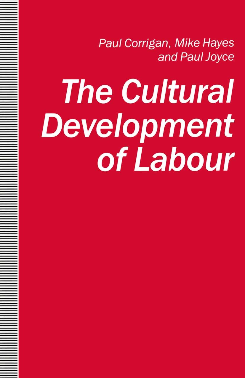 Titlebook: The Cultural Development of Labour; Paul Corrigan,Mike Hayes,Paul Joyce Book 1991 Paul Corrigan, Mike Hayes and Paul Joyce 1991 assessment Titlebook: The Cultural Development of Labour; Paul Corrigan,Mike Hayes,Paul Joyce Book 1991 Paul Corrigan, Mike Hayes and Paul Joyce 1991 assessment