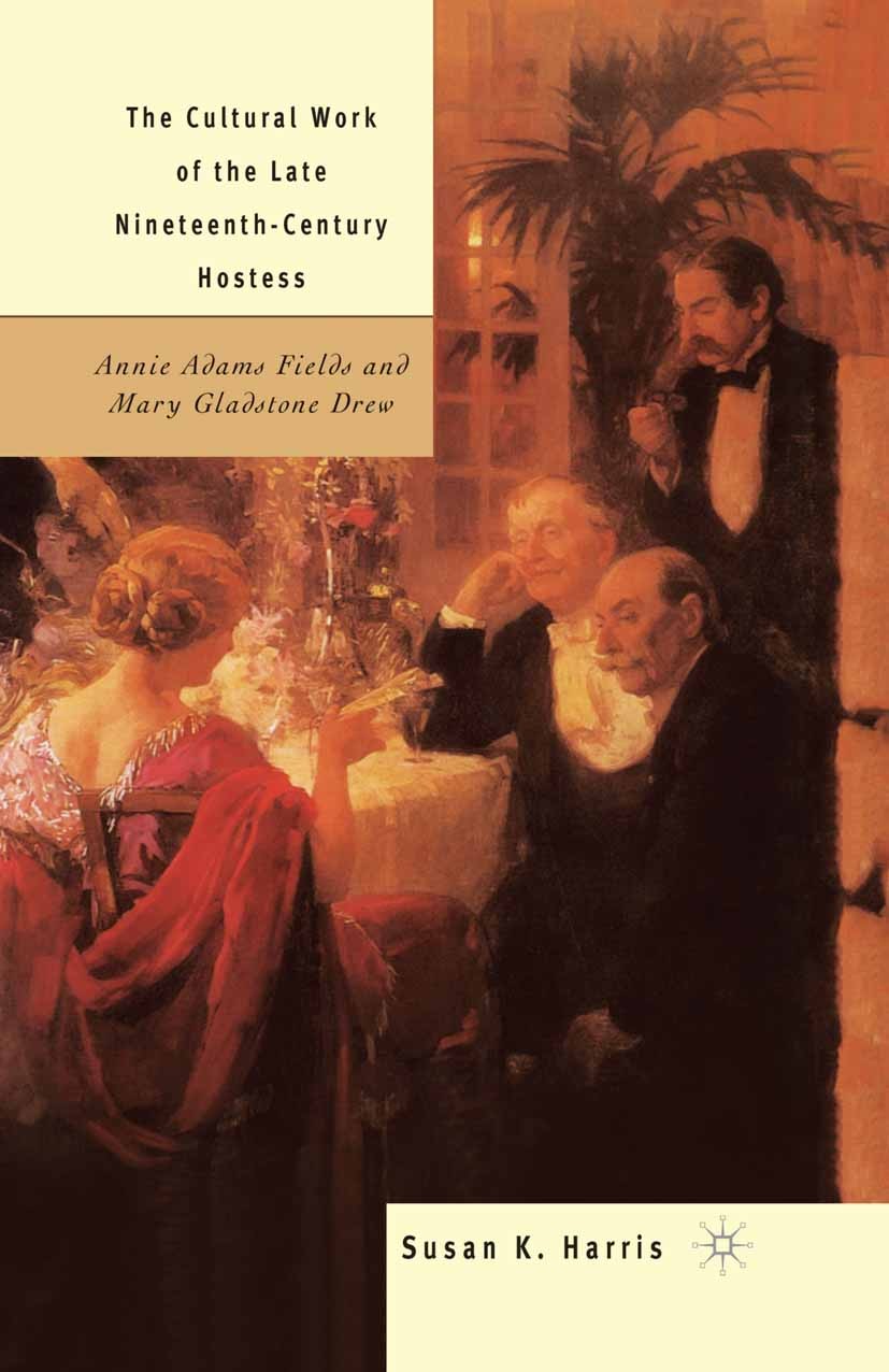 Titlebook: The Cultural Work of the Late Nineteenth-Century Hostess; Annie Adams Fields a Susan K. Harris Book 2002 Palgrave Macmillan, a division of Titlebook: The Cultural Work of the Late Nineteenth-Century Hostess; Annie Adams Fields a Susan K. Harris Book 2002 Palgrave Macmillan, a division of