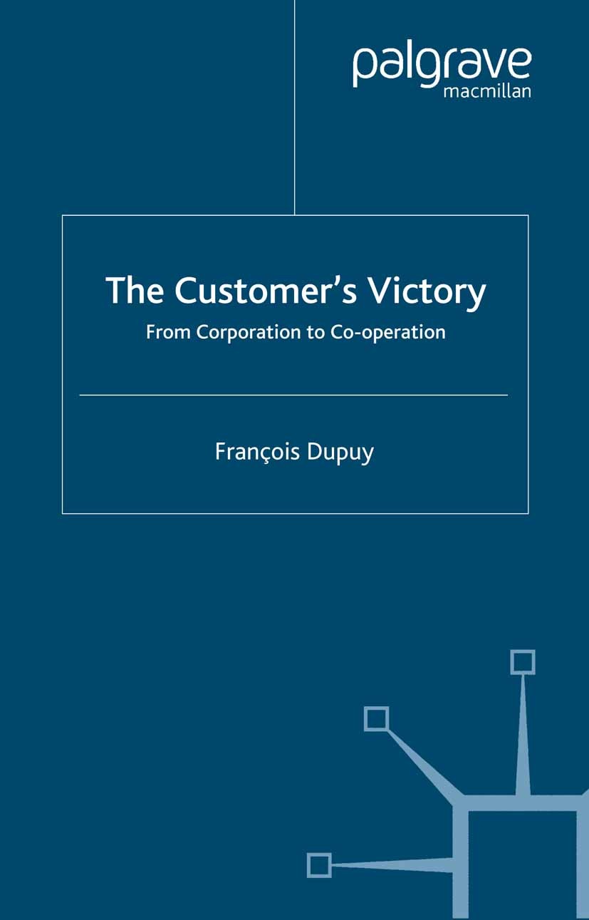Titlebook: The Customer‘s Victory; From Corporation to François Dupuy Book 1999 Palgrave Macmillan, a division of Macmillan Publishers Limited 1999 c Titlebook: The Customer‘s Victory; From Corporation to François Dupuy Book 1999 Palgrave Macmillan, a division of Macmillan Publishers Limited 1999 c
