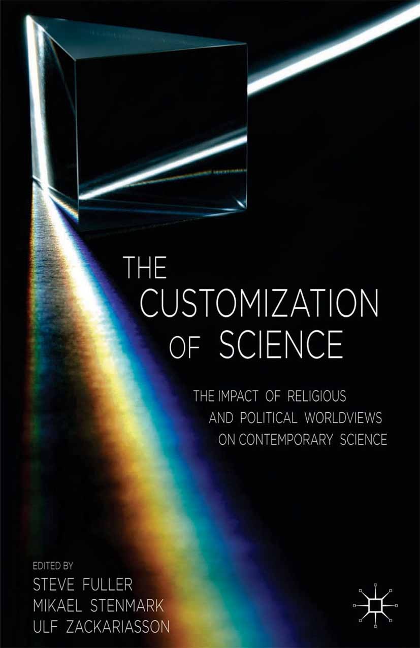 Titlebook: The Customization of Science; The Impact of Religi Steve Fuller (Auguste Comte Professor of Social Ep Book 2014 Palgrave Macmillan, a divis Titlebook: The Customization of Science; The Impact of Religi Steve Fuller (Auguste Comte Professor of Social Ep Book 2014 Palgrave Macmillan, a divis