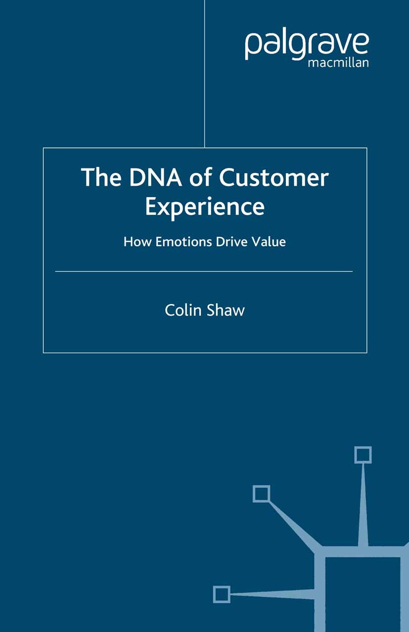Titlebook: The DNA of Customer Experience; How Emotions Drive V Colin Shaw Book 2007 Palgrave Macmillan, a division of Macmillan Publishers Limited 20 Titlebook: The DNA of Customer Experience; How Emotions Drive V Colin Shaw Book 2007 Palgrave Macmillan, a division of Macmillan Publishers Limited 20
