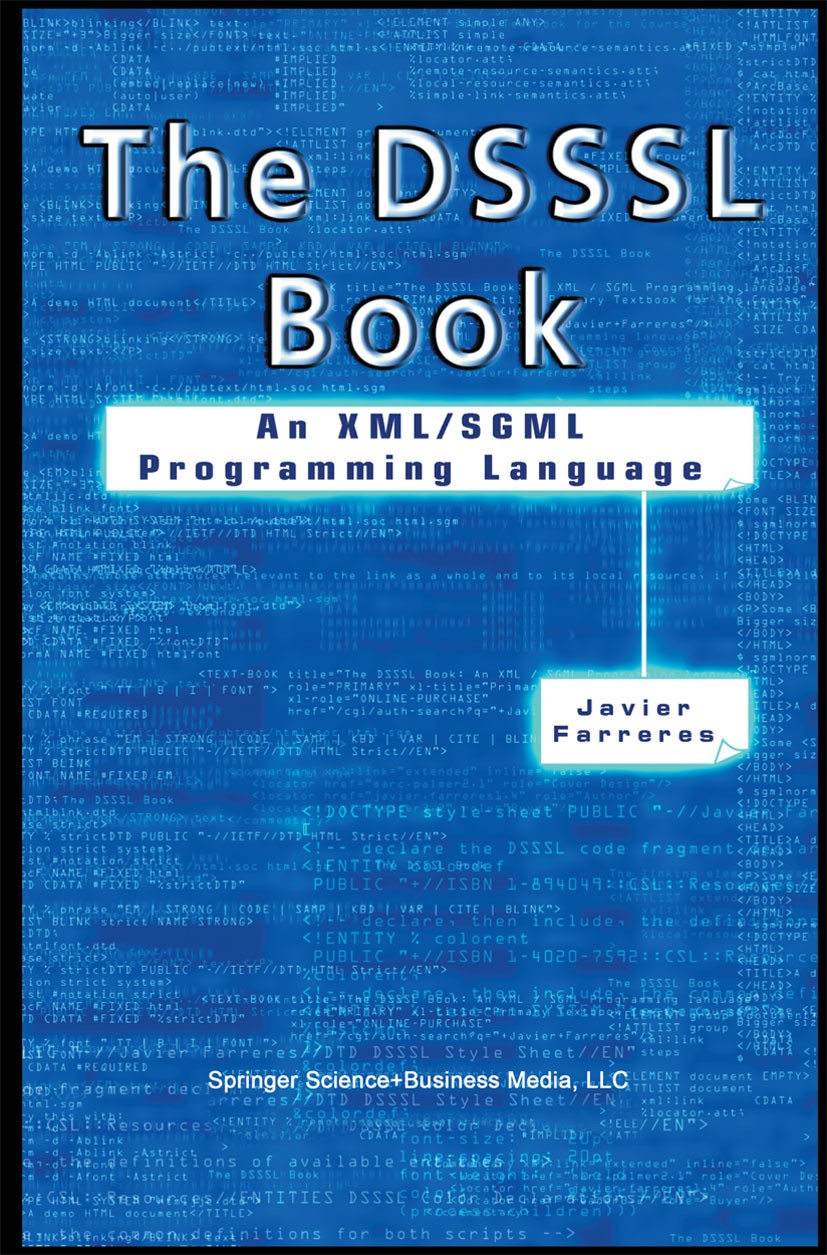 Titlebook: The DSSSL Book; An XML/SGML Programm Javier Farreres Book 2004 Springer Science+Business Media New York 2004 Linux.Node.js.Open Source.Proc Titlebook: The DSSSL Book; An XML/SGML Programm Javier Farreres Book 2004 Springer Science+Business Media New York 2004 Linux.Node.js.Open Source.Proc