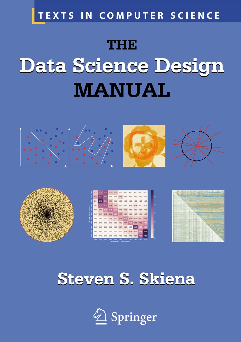 Titlebook: The Data Science Design Manual; Steven S. Skiena Textbook 2017 The Author(s) 2017 Data Science.Data Analytics.Pattern Recognition.Analytic Titlebook: The Data Science Design Manual; Steven S. Skiena Textbook 2017 The Author(s) 2017 Data Science.Data Analytics.Pattern Recognition.Analytic