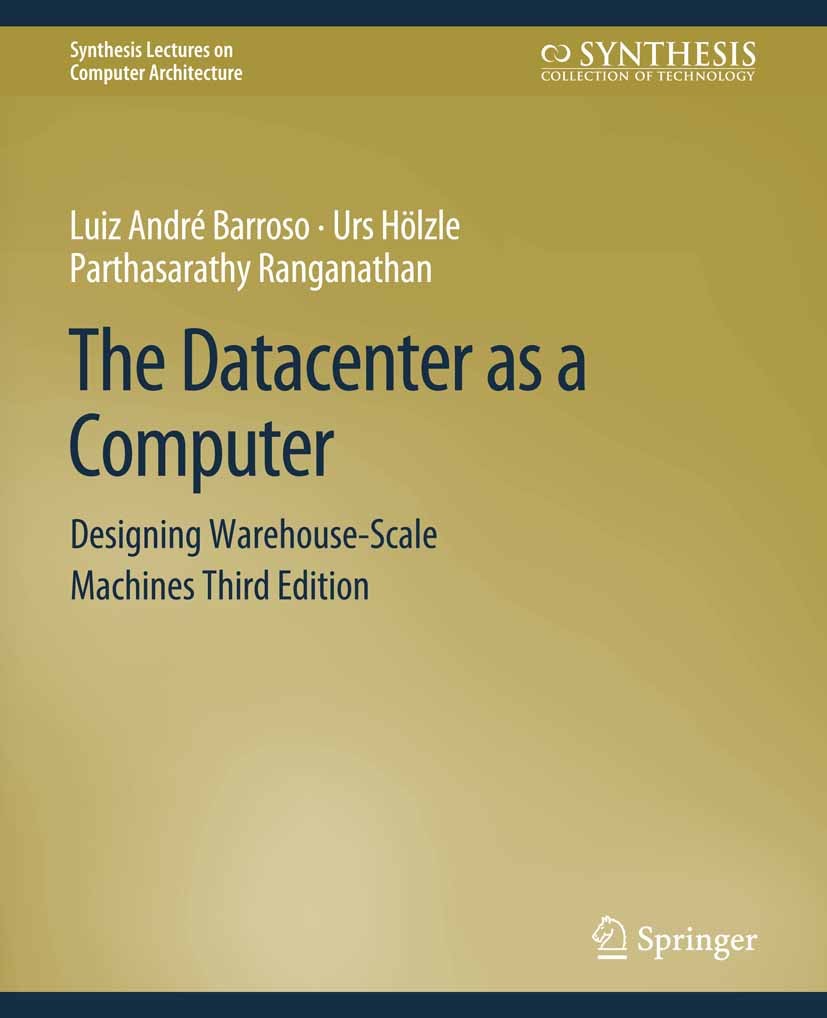 Titlebook: The Datacenter as a Computer; Designing Warehouse- Luiz André Barroso,Urs Hölzle,Parthasarathy Rangan Book‘‘‘‘‘‘‘‘ 2019Latest edition The E Titlebook: The Datacenter as a Computer; Designing Warehouse- Luiz André Barroso,Urs Hölzle,Parthasarathy Rangan Book‘‘‘‘‘‘‘‘ 2019Latest edition The E