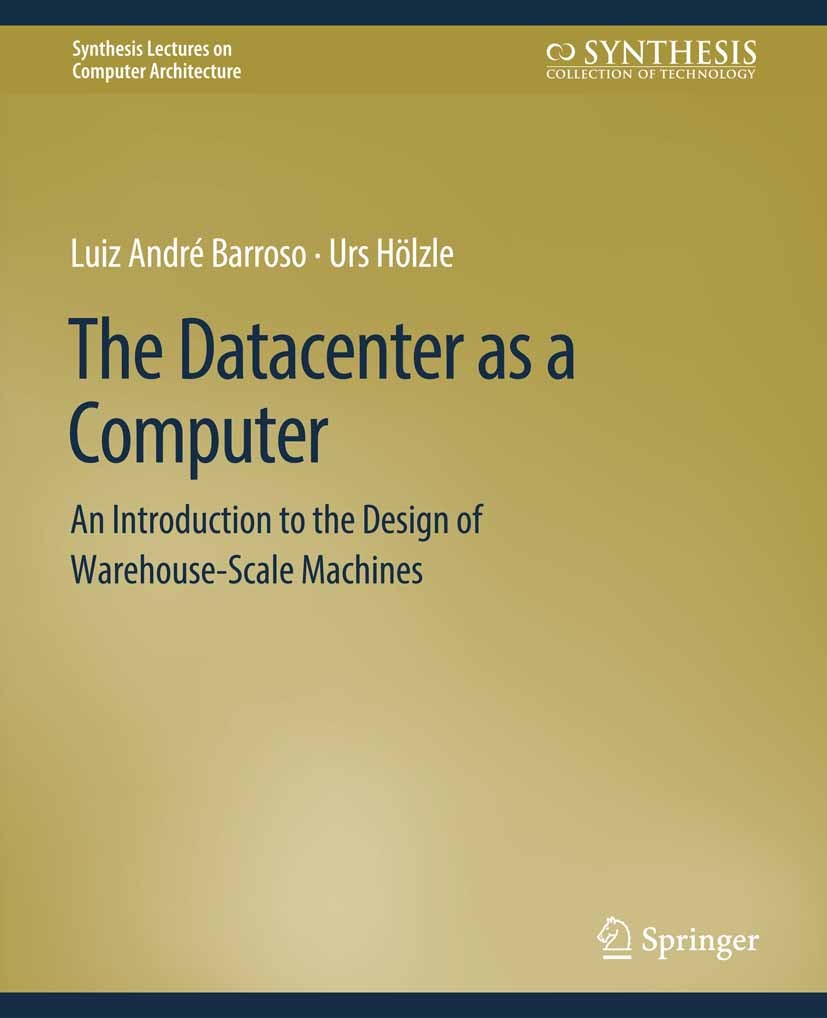 Titlebook: The Datacenter as a Computer; An Introduction to t Luiz André Barroso,Urs Hölzle Book 20091st edition Springer Nature Switzerland AG 2009 Titlebook: The Datacenter as a Computer; An Introduction to t Luiz André Barroso,Urs Hölzle Book 20091st edition Springer Nature Switzerland AG 2009