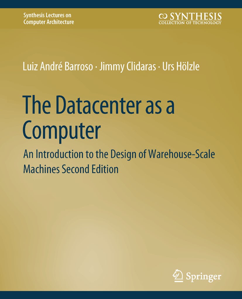 Titlebook: The Datacenter as a Computer; An Introduction to t Luiz André Barroso,Jimmy Clidaras,Urs Hölzle Book 20132nd edition Springer Nature Switze Titlebook: The Datacenter as a Computer; An Introduction to t Luiz André Barroso,Jimmy Clidaras,Urs Hölzle Book 20132nd edition Springer Nature Switze