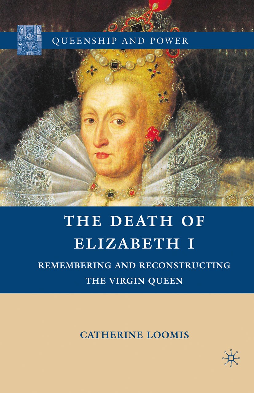 Titlebook: The Death of Elizabeth I; Remembering and Reco Catherine Loomis Book 2010 Catherine Loomis 2010 body.corpus.death.drama.manuscript.play.poe Titlebook: The Death of Elizabeth I; Remembering and Reco Catherine Loomis Book 2010 Catherine Loomis 2010 body.corpus.death.drama.manuscript.play.poe