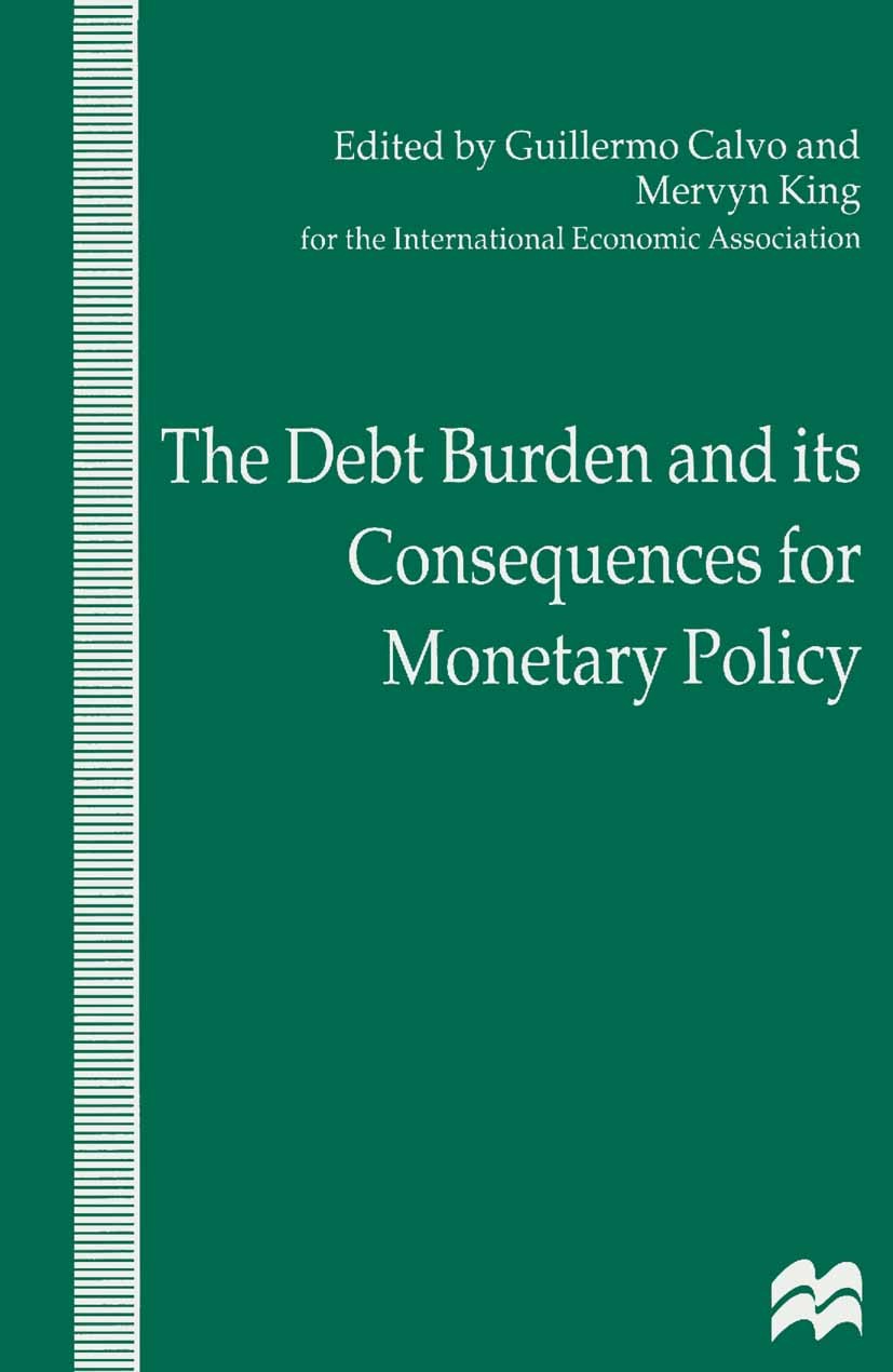 Titlebook: The Debt Burden and Its Consequences for Monetary Policy; Guillermo Calvo (Professor),Mervyn King (Professor Book 1998 Palgrave Macmillan, Titlebook: The Debt Burden and Its Consequences for Monetary Policy; Guillermo Calvo (Professor),Mervyn King (Professor Book 1998 Palgrave Macmillan,